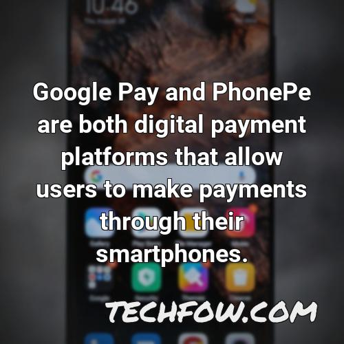 google pay and phonepe are both digital payment platforms that allow users to make payments through their smartphones