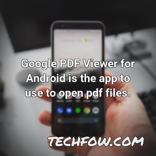 google pdf viewer for android is the app to use to open pdf files