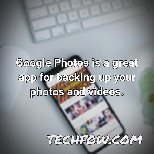 google photos is a great app for backing up your photos and videos