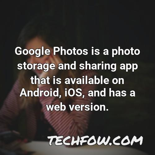 google photos is a photo storage and sharing app that is available on android ios and has a web version