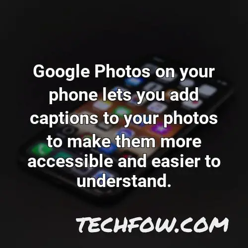 google photos on your phone lets you add captions to your photos to make them more accessible and easier to understand