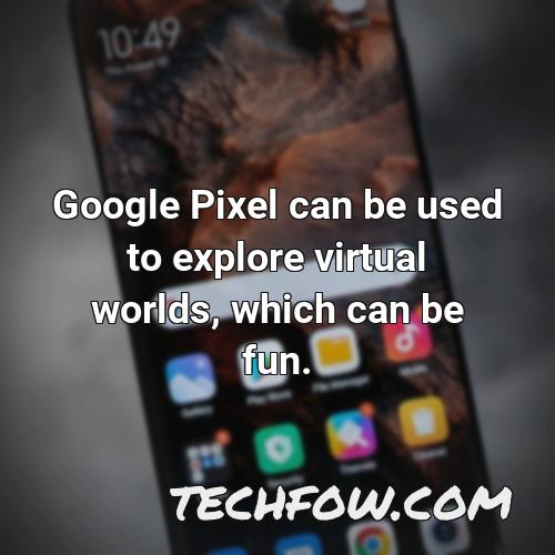 google pixel can be used to explore virtual worlds which can be fun