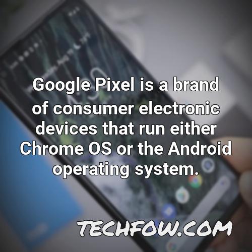 google pixel is a brand of consumer electronic devices that run either chrome os or the android operating system