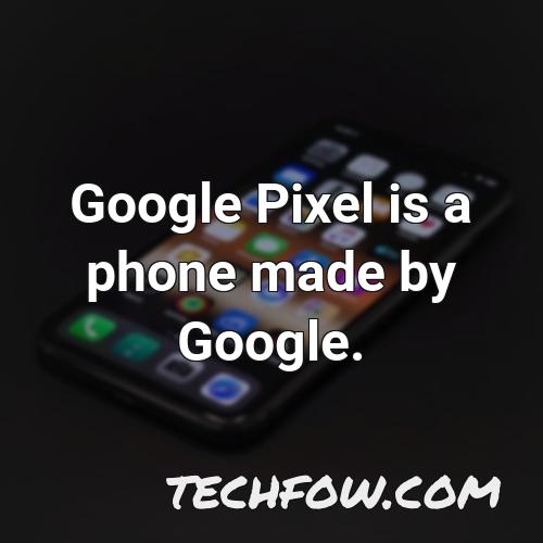 google pixel is a phone made by google 1