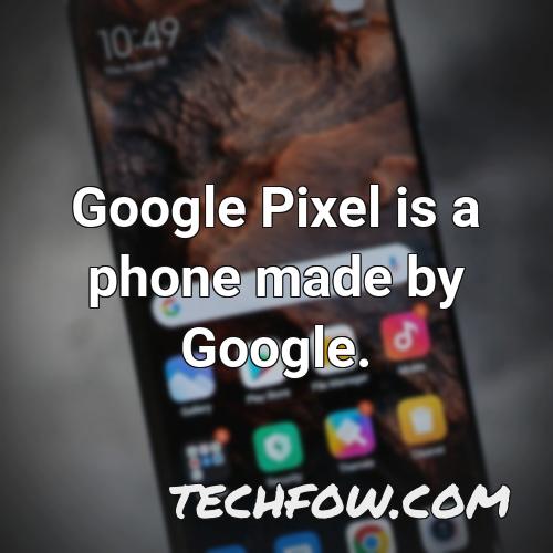 google pixel is a phone made by google