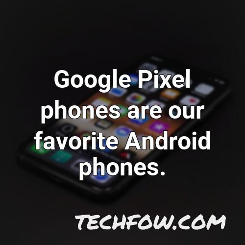 google pixel phones are our favorite android phones 2