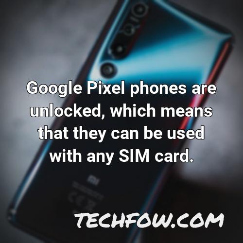 google pixel phones are unlocked which means that they can be used with any sim card