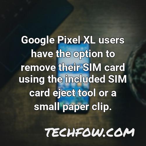 google pixel xl users have the option to remove their sim card using the included sim card eject tool or a small paper clip