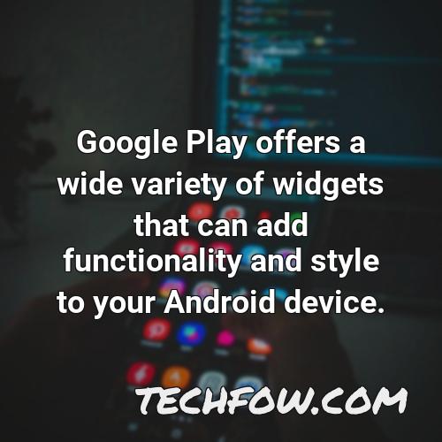 google play offers a wide variety of widgets that can add functionality and style to your android device