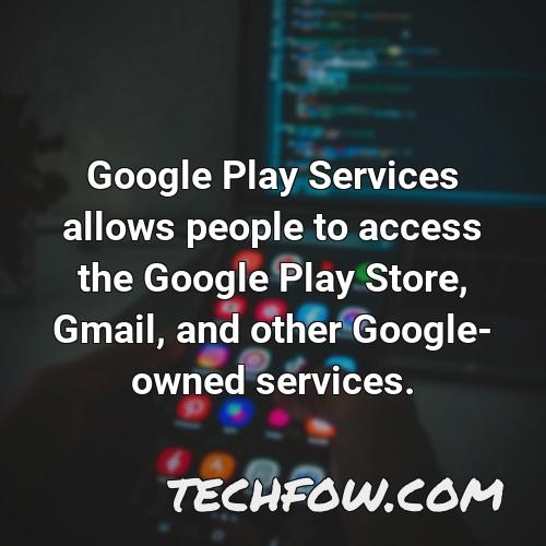 google play services allows people to access the google play store gmail and other google owned services