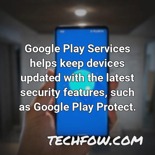 google play services helps keep devices updated with the latest security features such as google play protect