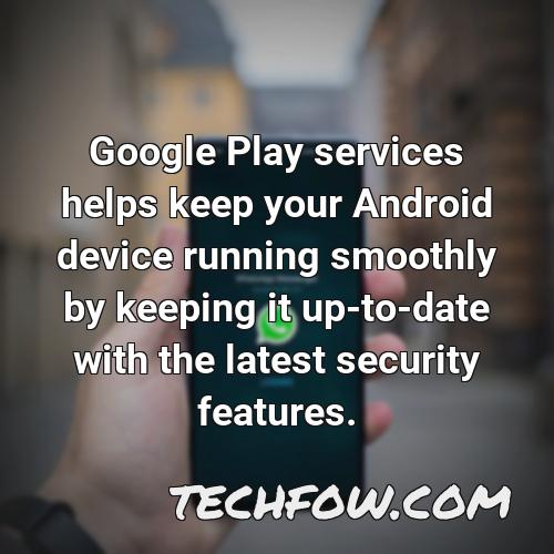 google play services helps keep your android device running smoothly by keeping it up to date with the latest security features