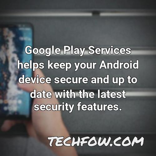 google play services helps keep your android device secure and up to date with the latest security features