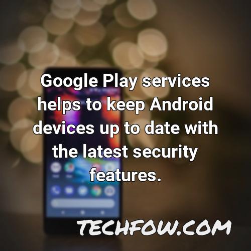 google play services helps to keep android devices up to date with the latest security features
