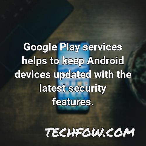 google play services helps to keep android devices updated with the latest security features