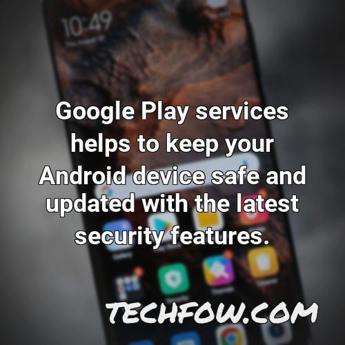 google play services helps to keep your android device safe and updated with the latest security features