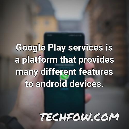 google play services is a platform that provides many different features to android devices