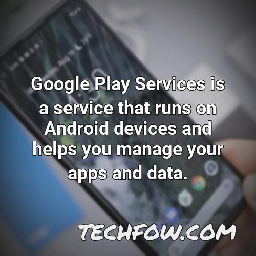google play services is a service that runs on android devices and helps you manage your apps and data