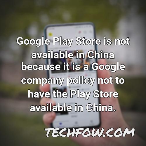 google play store is not available in china because it is a google company policy not to have the play store available in china
