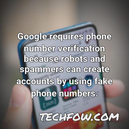 google requires phone number verification because robots and spammers can create accounts by using fake phone numbers