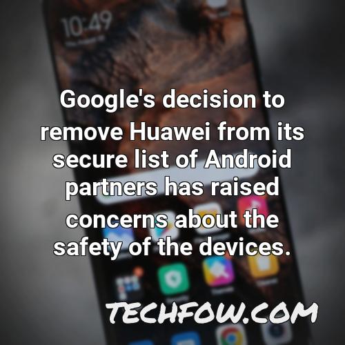 google s decision to remove huawei from its secure list of android partners has raised concerns about the safety of the devices