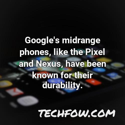 google s midrange phones like the pixel and nexus have been known for their durability