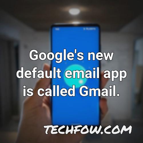 google s new default email app is called gmail