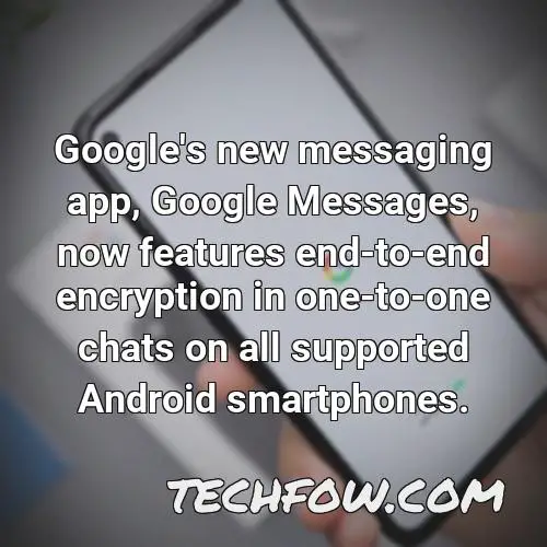 google s new messaging app google messages now features end to end encryption in one to one chats on all supported android smartphones
