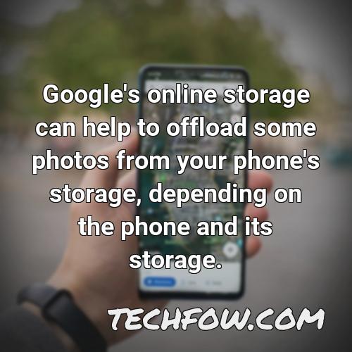 google s online storage can help to offload some photos from your phone s storage depending on the phone and its storage