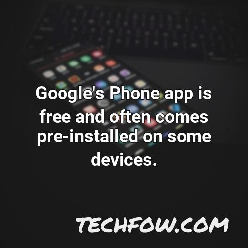 google s phone app is free and often comes pre installed on some devices