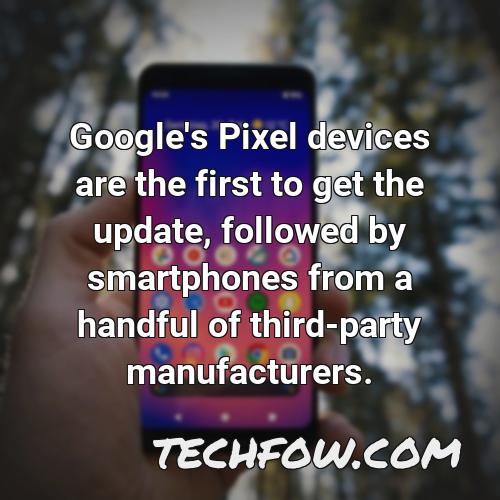 google s pixel devices are the first to get the update followed by smartphones from a handful of third party manufacturers