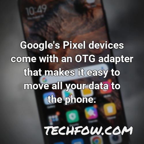 google s pixel devices come with an otg adapter that makes it easy to move all your data to the phone