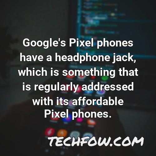 google s pixel phones have a headphone jack which is something that is regularly addressed with its affordable pixel phones 1