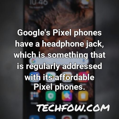 google s pixel phones have a headphone jack which is something that is regularly addressed with its affordable pixel phones