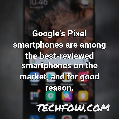 google s pixel smartphones are among the best reviewed smartphones on the market and for good reason