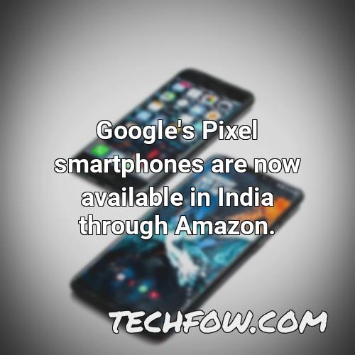google s pixel smartphones are now available in india through amazon
