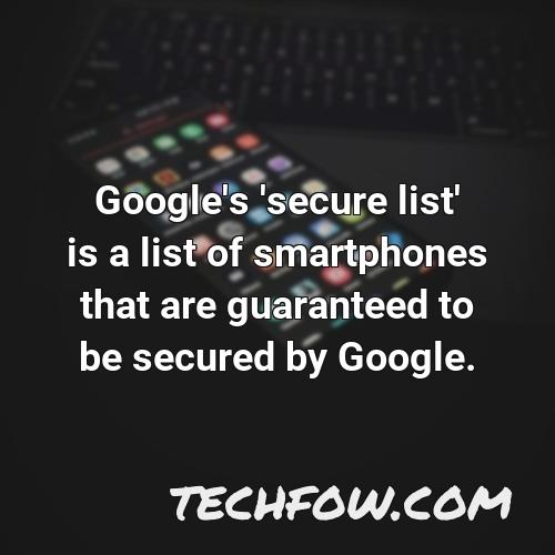 google s secure list is a list of smartphones that are guaranteed to be secured by google