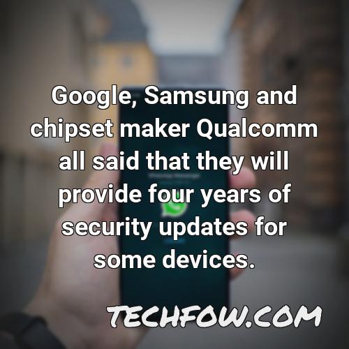 google samsung and chipset maker qualcomm all said that they will provide four years of security updates for some devices