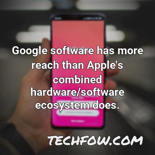 google software has more reach than apple s combined hardware software ecosystem does 5