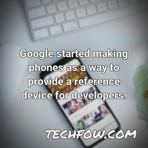 google started making phones as a way to provide a reference device for developers