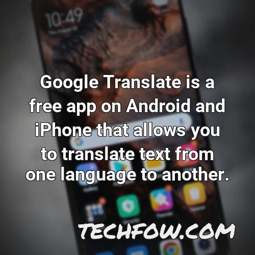 google translate is a free app on android and iphone that allows you to translate text from one language to another