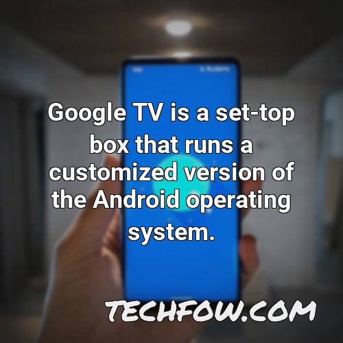 google tv is a set top box that runs a customized version of the android operating system