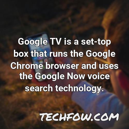 google tv is a set top box that runs the google chrome browser and uses the google now voice search technology