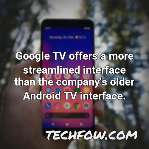 google tv offers a more streamlined interface than the company s older android tv interface
