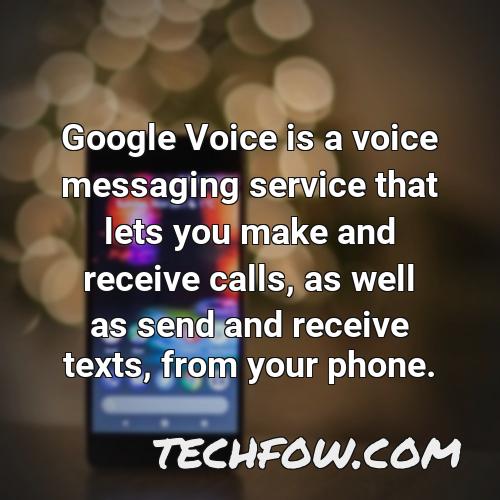 google voice is a voice messaging service that lets you make and receive calls as well as send and receive texts from your phone