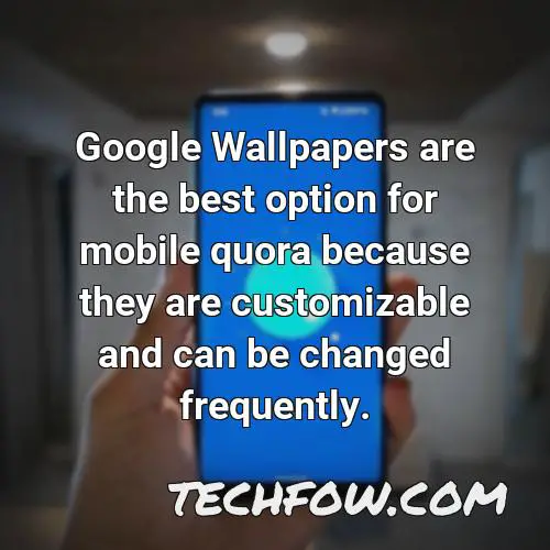 google wallpapers are the best option for mobile quora because they are customizable and can be changed frequently