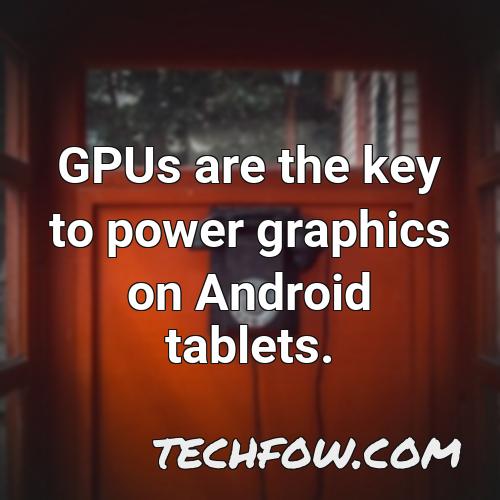 gpus are the key to power graphics on android tablets