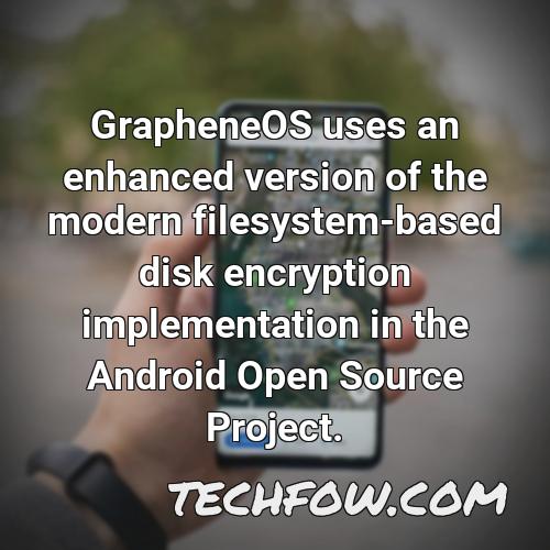 grapheneos uses an enhanced version of the modern filesystem based disk encryption implementation in the android open source project