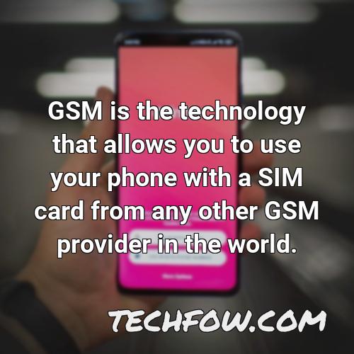 gsm is the technology that allows you to use your phone with a sim card from any other gsm provider in the world