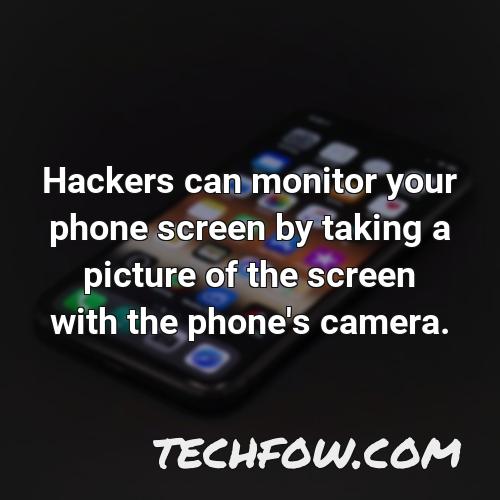 hackers can monitor your phone screen by taking a picture of the screen with the phone s camera
